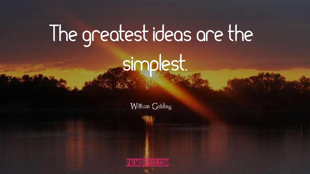 William Golding Quotes: The greatest ideas are the