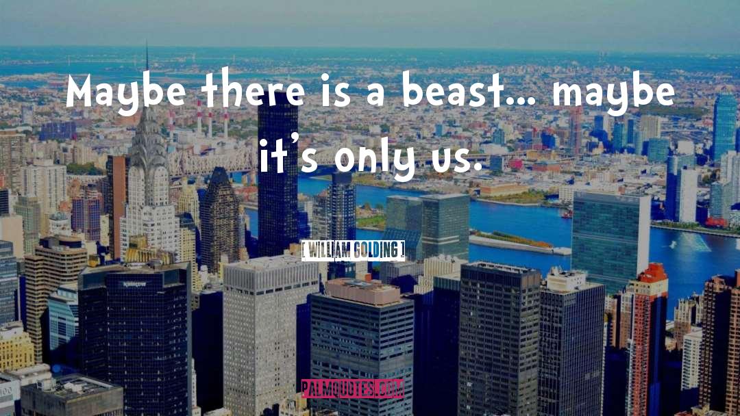 William Golding Quotes: Maybe there is a beast…