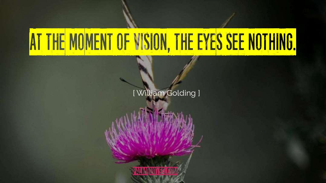William Golding Quotes: At the moment of vision,