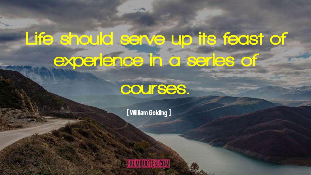 William Golding Quotes: Life should serve up its