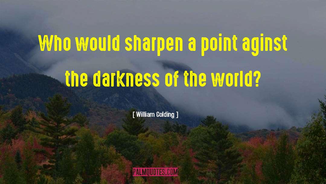 William Golding Quotes: Who would sharpen a point