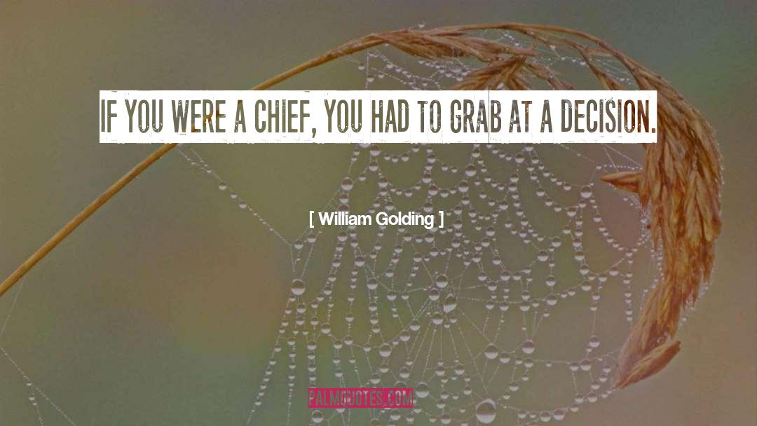William Golding Quotes: If you were a chief,