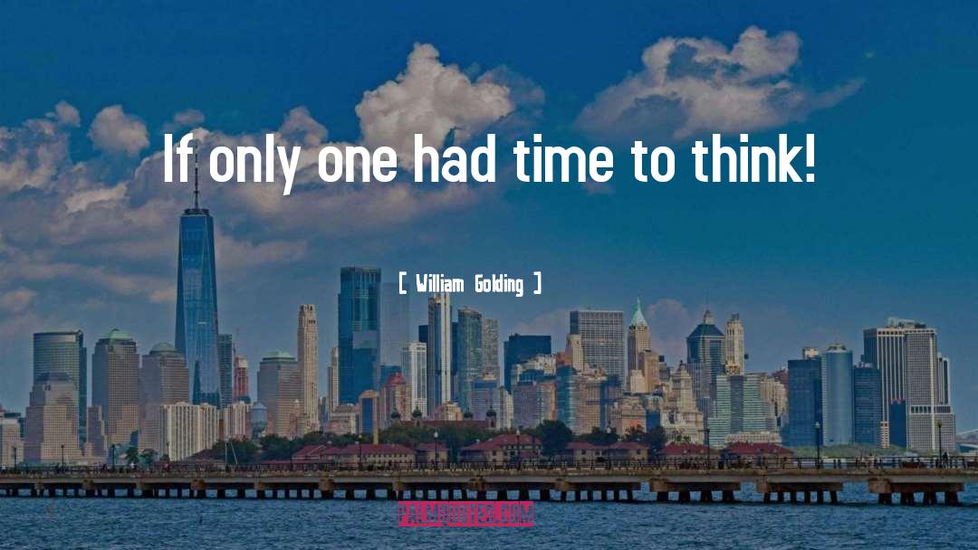 William Golding Quotes: If only one had time