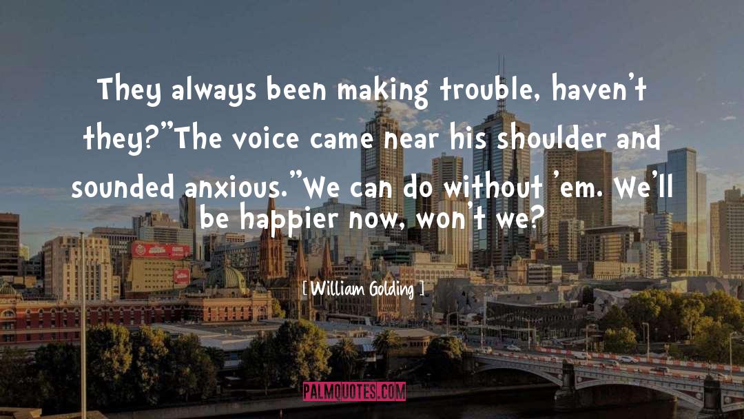 William Golding Quotes: They always been making trouble,