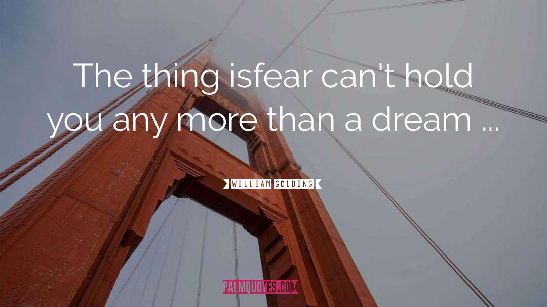 William Golding Quotes: The thing is<br>fear can't hold