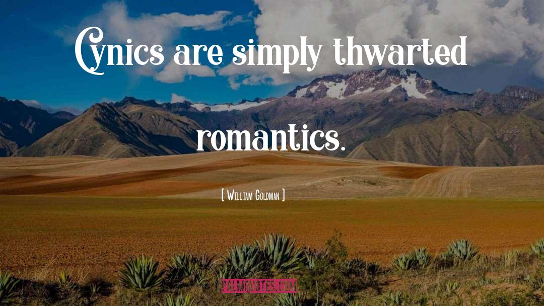 William Goldman Quotes: Cynics are simply thwarted romantics.