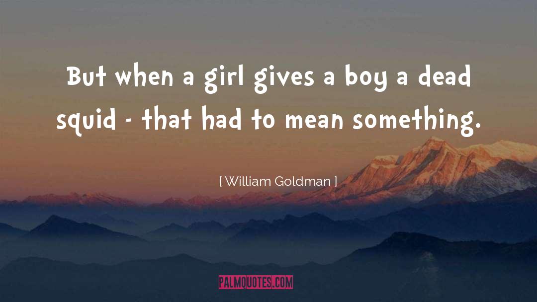 William Goldman Quotes: But when a girl gives