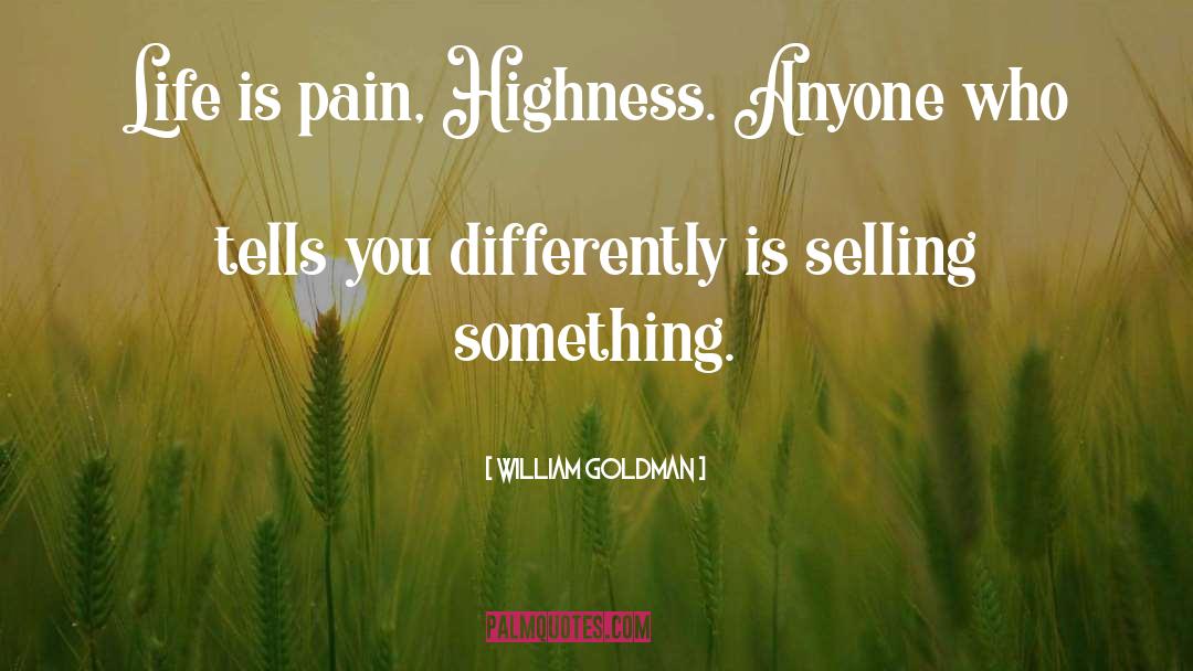 William Goldman Quotes: Life is pain, Highness. Anyone