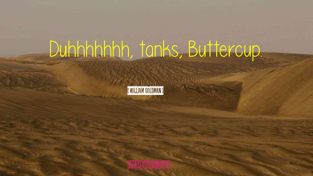 William Goldman Quotes: Duhhhhhhh, tanks, Buttercup.