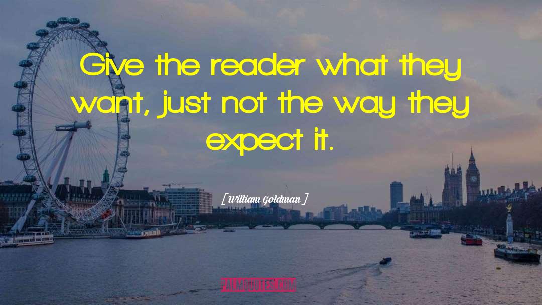 William Goldman Quotes: Give the reader what they