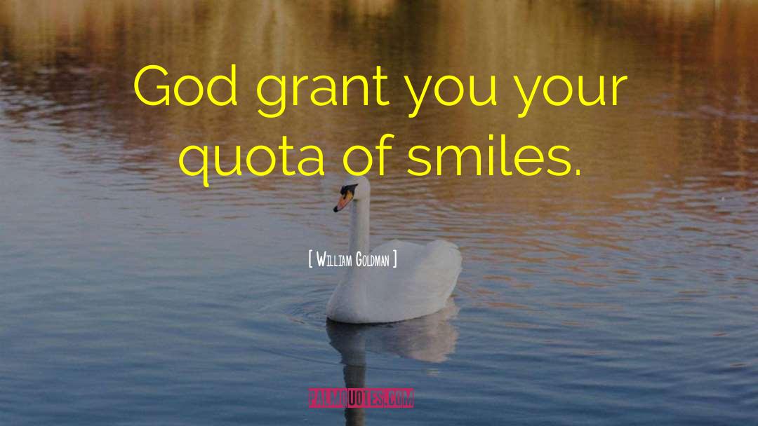 William Goldman Quotes: God grant you your quota