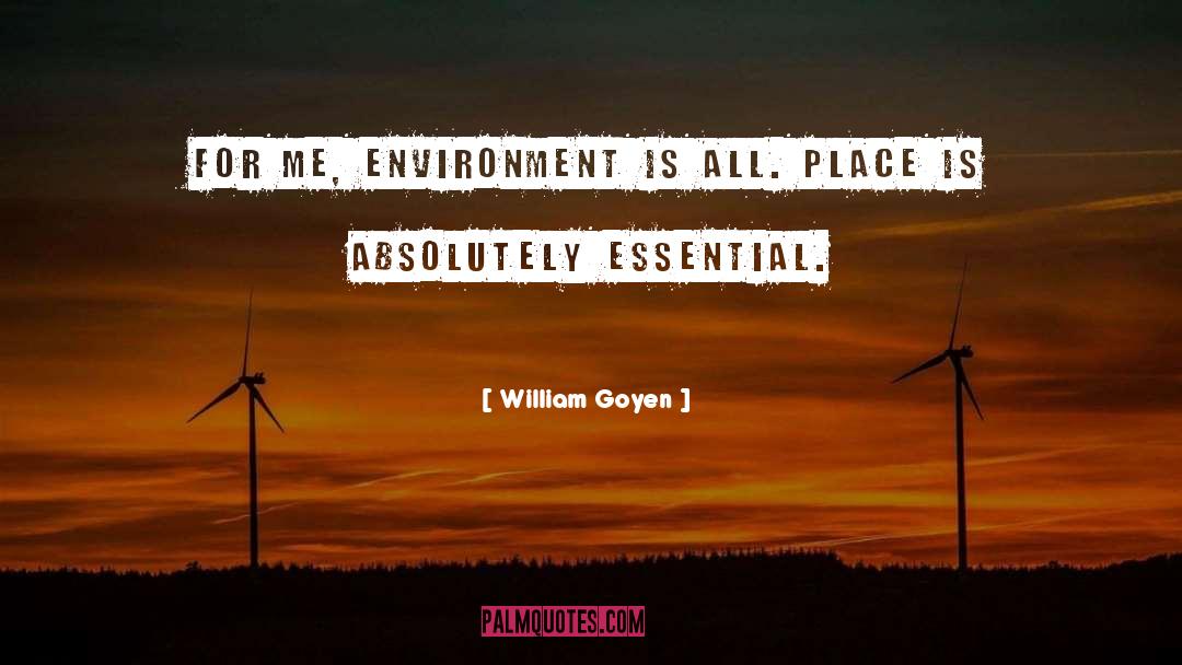William Goyen Quotes: For me, environment is all.