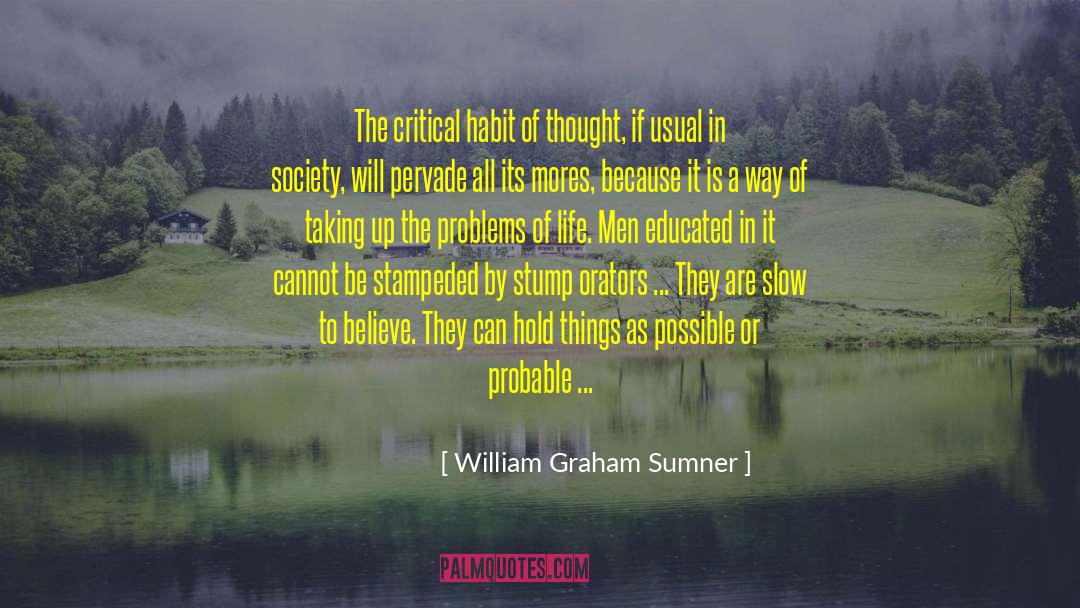 William Graham Sumner Quotes: The critical habit of thought,