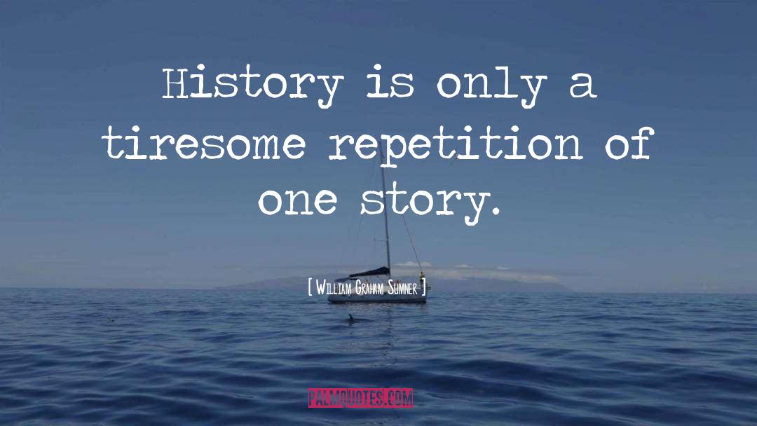 William Graham Sumner Quotes: History is only a tiresome