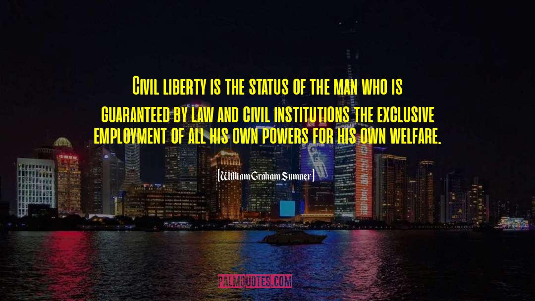 William Graham Sumner Quotes: Civil liberty is the status