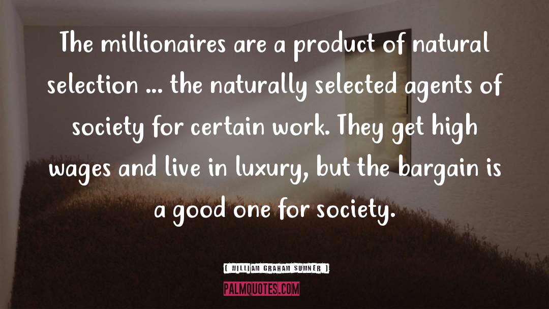 William Graham Sumner Quotes: The millionaires are a product