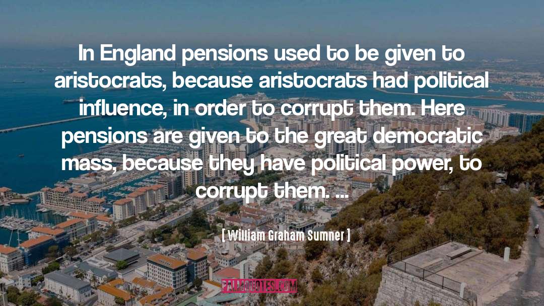 William Graham Sumner Quotes: In England pensions used to