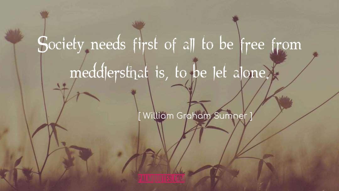 William Graham Sumner Quotes: Society needs first of all