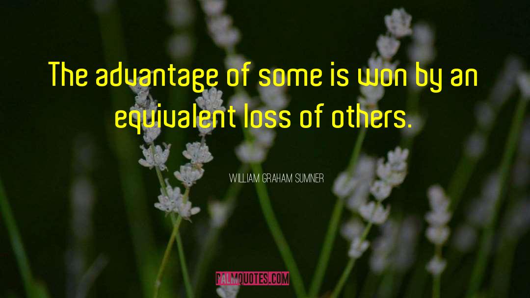 William Graham Sumner Quotes: The advantage of some is