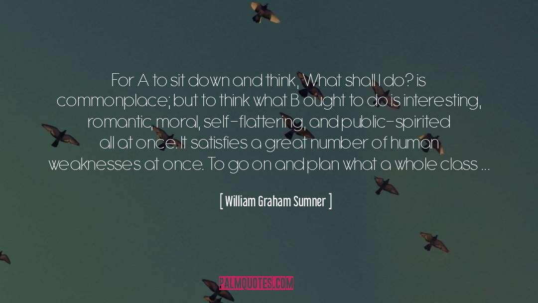 William Graham Sumner Quotes: For A to sit down