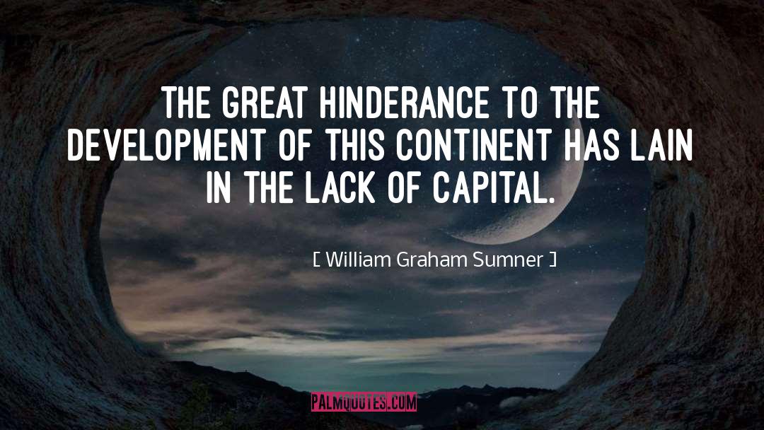William Graham Sumner Quotes: The great hinderance to the