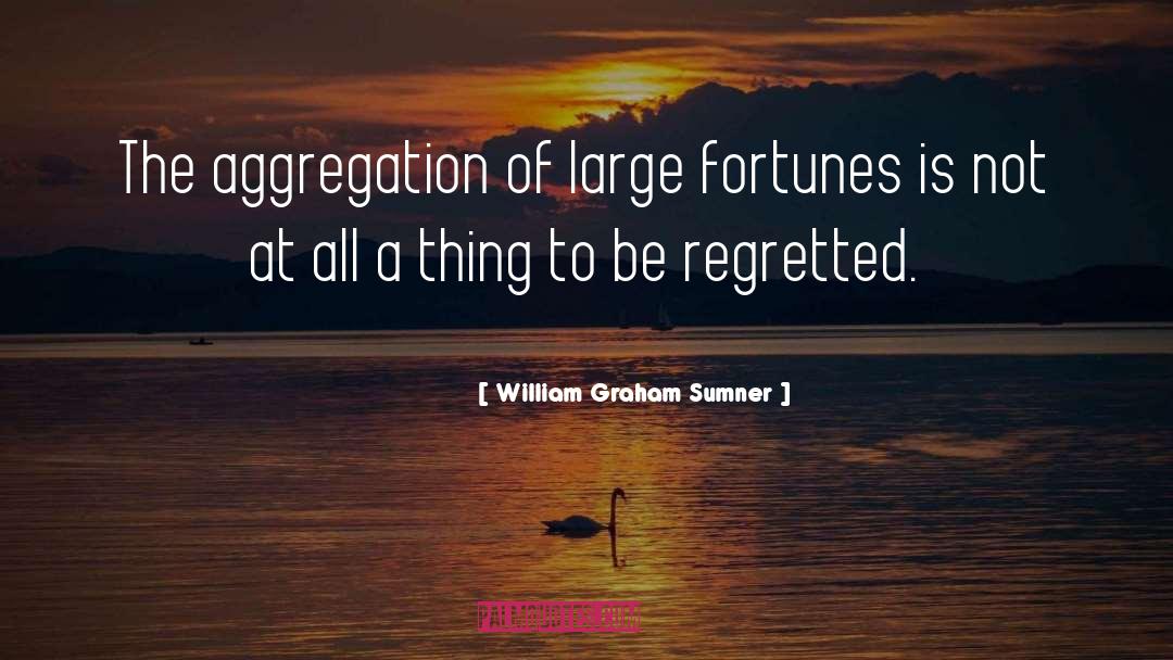 William Graham Sumner Quotes: The aggregation of large fortunes