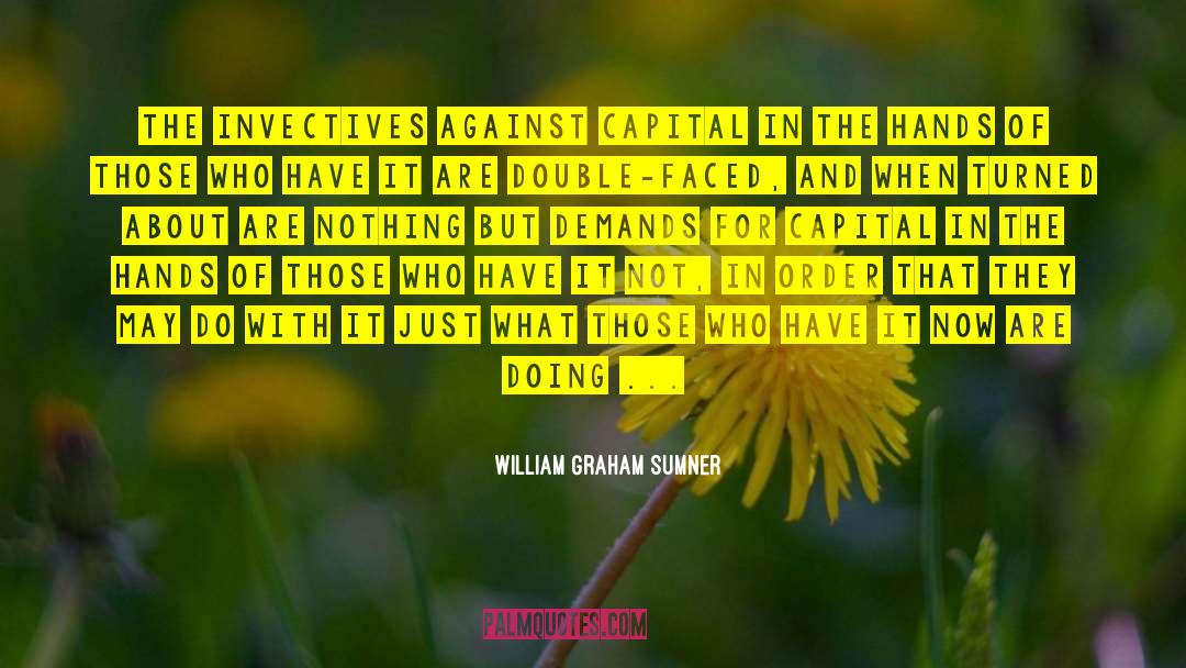 William Graham Sumner Quotes: The invectives against capital in