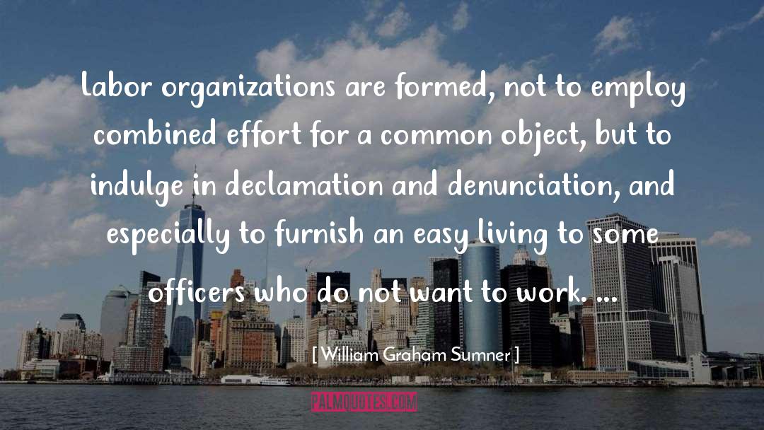 William Graham Sumner Quotes: Labor organizations are formed, not