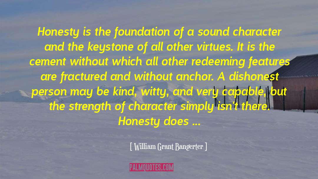 William Grant Bangerter Quotes: Honesty is the foundation of