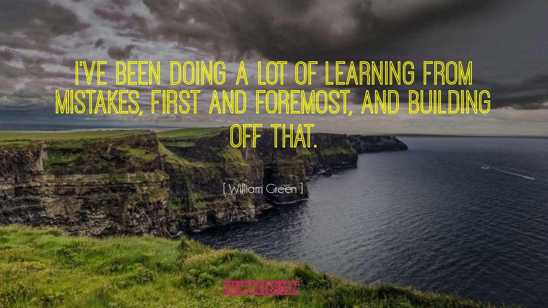 William Green Quotes: I've been doing a lot