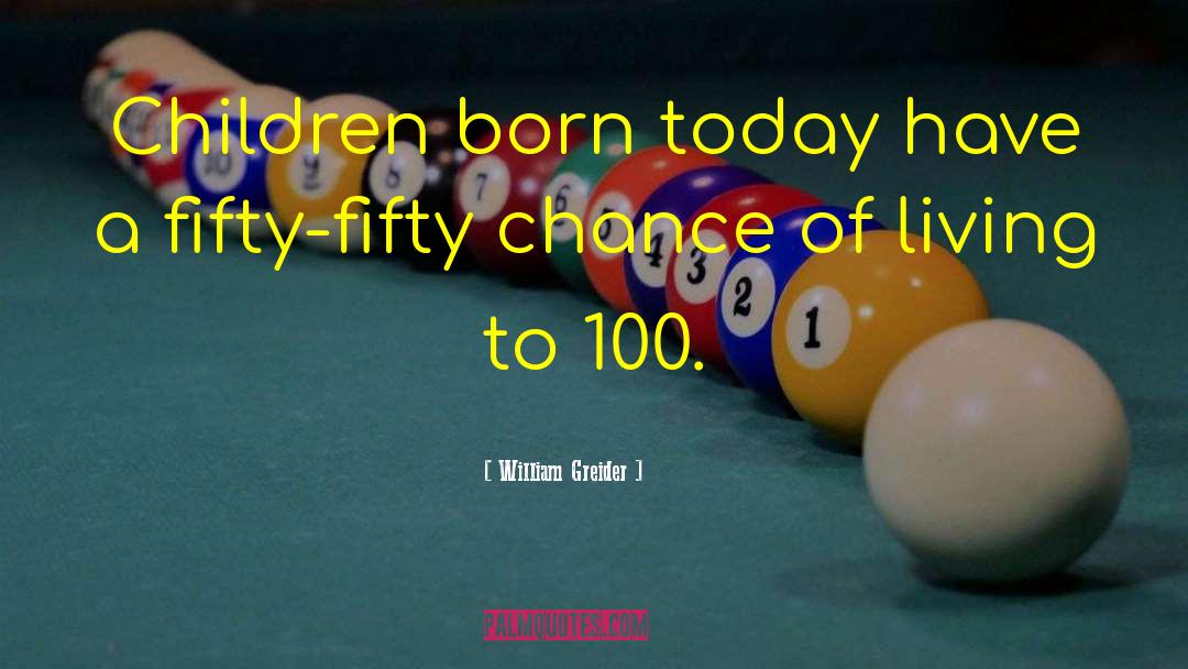 William Greider Quotes: Children born today have a