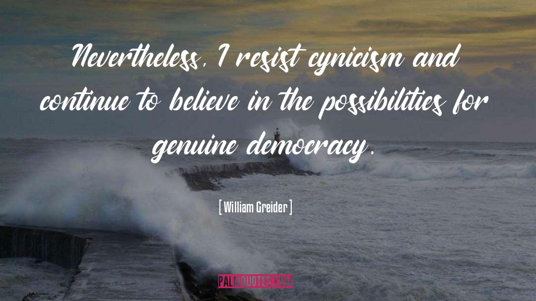 William Greider Quotes: Nevertheless, I resist cynicism and