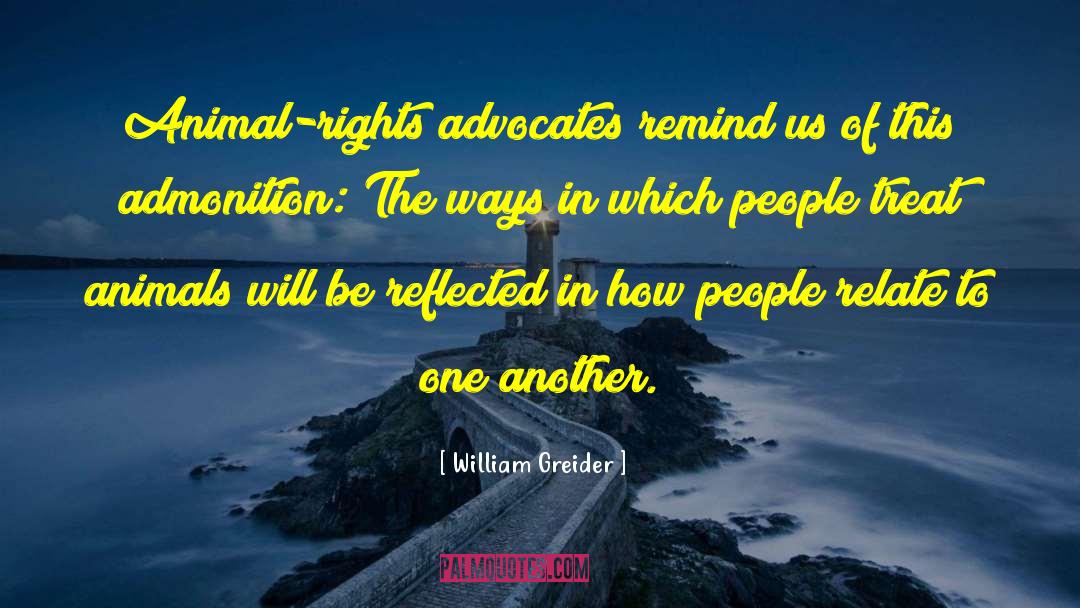 William Greider Quotes: Animal-rights advocates remind us of