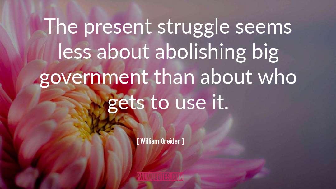 William Greider Quotes: The present struggle seems less