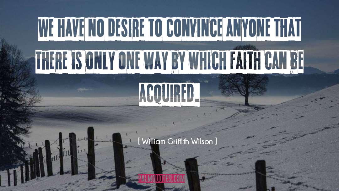 William Griffith Wilson Quotes: We have no desire to