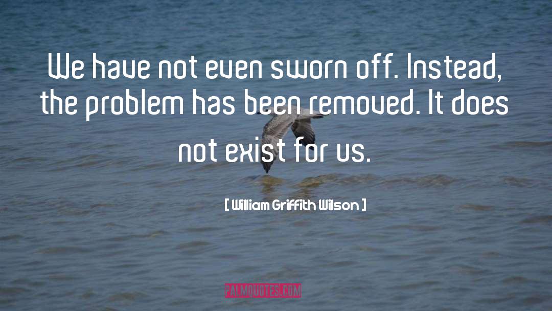 William Griffith Wilson Quotes: We have not even sworn
