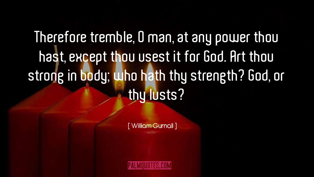 William Gurnall Quotes: Therefore tremble, O man, at
