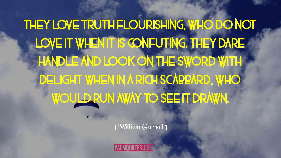 William Gurnall Quotes: They love truth flourishing, who