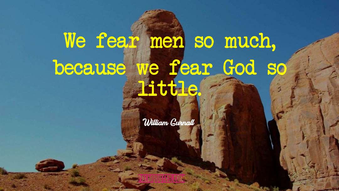William Gurnall Quotes: We fear men so much,