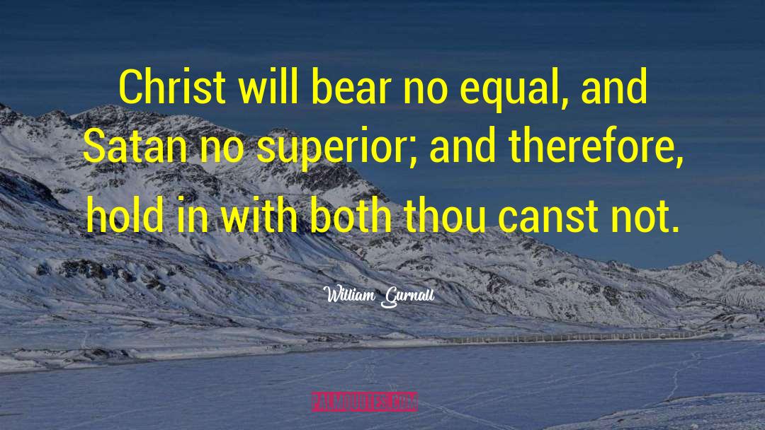 William Gurnall Quotes: Christ will bear no equal,
