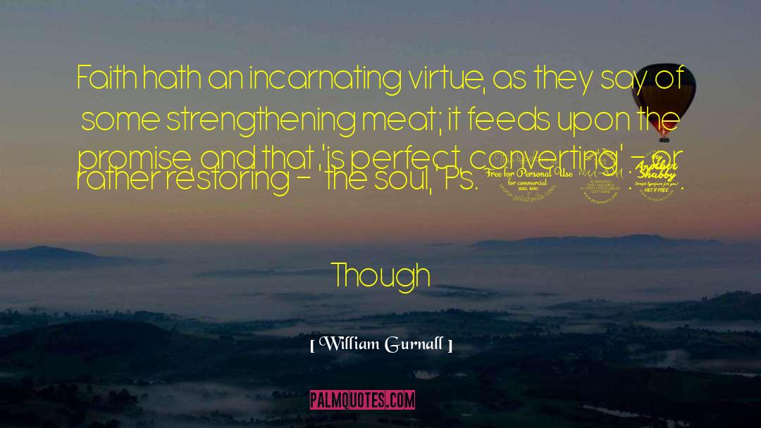 William Gurnall Quotes: Faith hath an incarnating virtue,