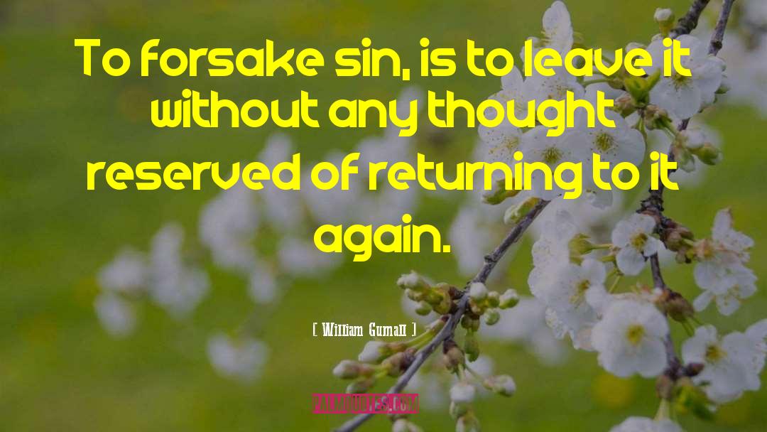 William Gurnall Quotes: To forsake sin, is to