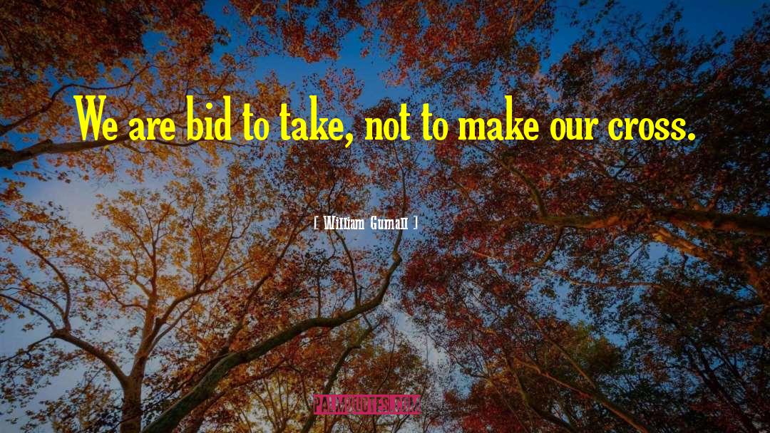 William Gurnall Quotes: We are bid to take,