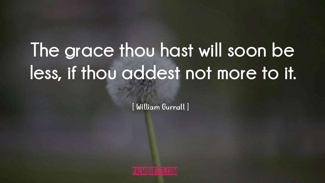 William Gurnall Quotes: The grace thou hast will