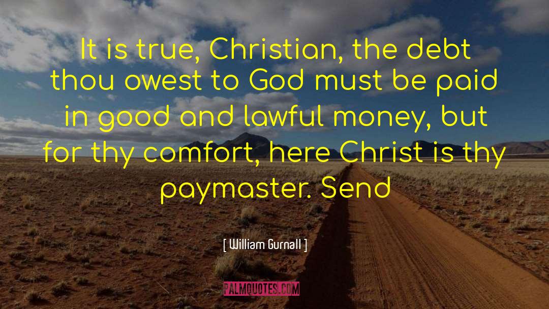William Gurnall Quotes: It is true, Christian, the