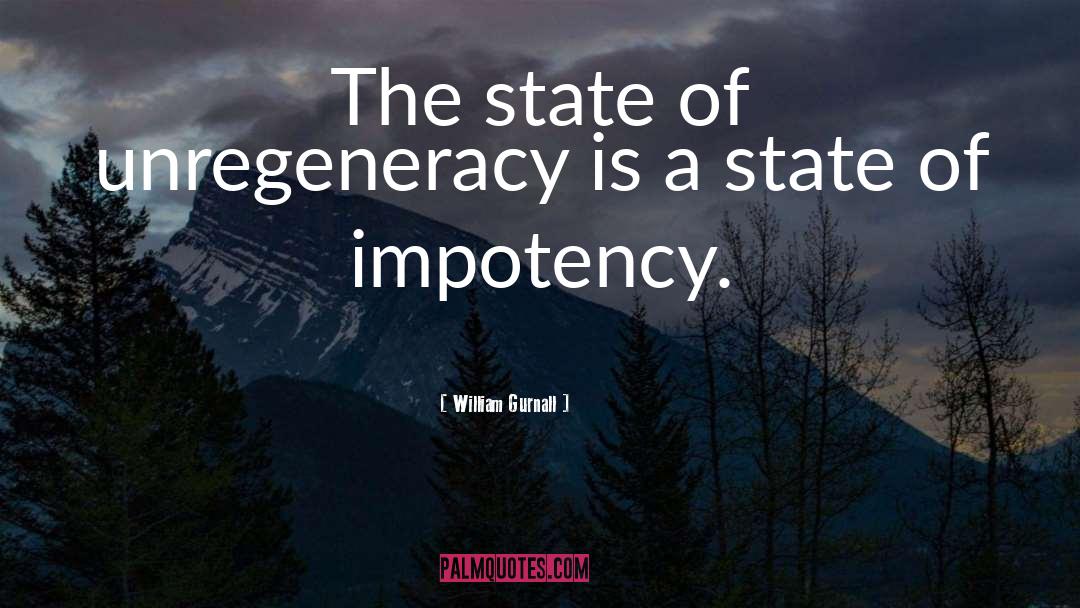 William Gurnall Quotes: The state of unregeneracy is