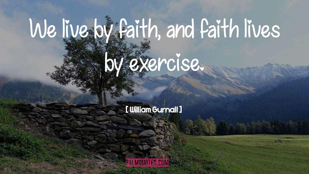 William Gurnall Quotes: We live by faith, and