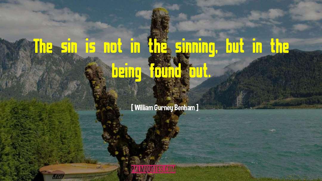 William Gurney Benham Quotes: The sin is not in