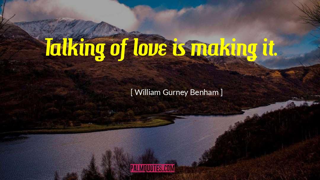 William Gurney Benham Quotes: Talking of love is making