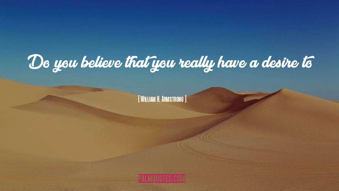 William H. Armstrong Quotes: Do you believe that you